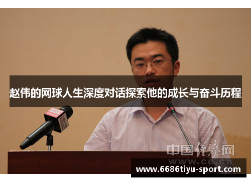 赵伟的网球人生深度对话探索他的成长与奋斗历程