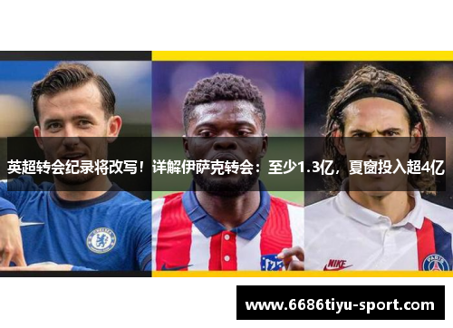 英超转会纪录将改写！详解伊萨克转会：至少1.3亿，夏窗投入超4亿